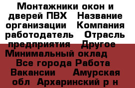 Монтажники окон и дверей ПВХ › Название организации ­ Компания-работодатель › Отрасль предприятия ­ Другое › Минимальный оклад ­ 1 - Все города Работа » Вакансии   . Амурская обл.,Архаринский р-н